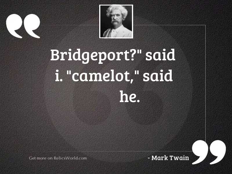 Bridgeport? Said I. Camelot, Said