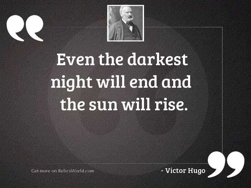 Even the darkest night will 