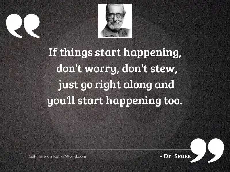 If things start happening, don'