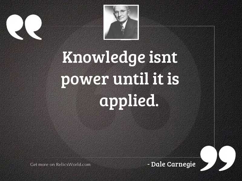 Knowledge isnt power until it
