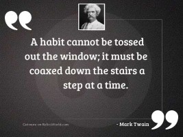 A habit cannot be tossed