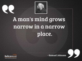 A mans mind grows narrow