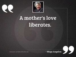 A mother's love liberates.