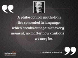 A philosophical mythology lies concealed