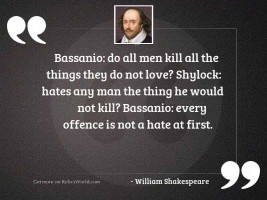 Bassanio: Do all men kill