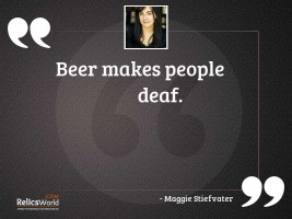 Beer makes people deaf
