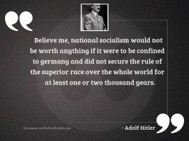 Believe me, National Socialism would