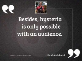 Besides, hysteria is only possible