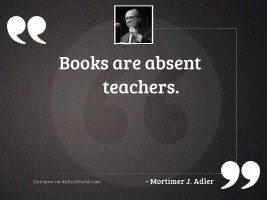 Books are absent teachers.
