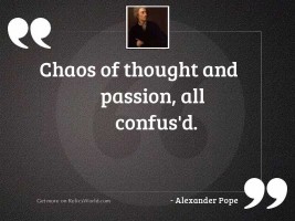 chaos of thought and passion,