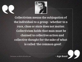 Collectivism means the subjugation of