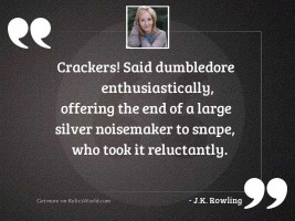 Crackers! said Dumbledore enthusiastically, offering