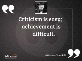 Criticism is easy achievement is