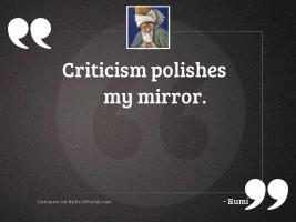 Criticism polishes my mirror.