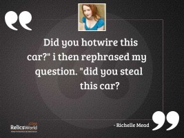 Did you hotwire this car