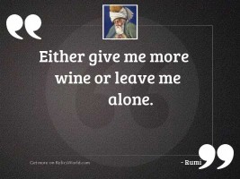 Either give me more wine