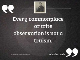 Every commonplace or trite observation