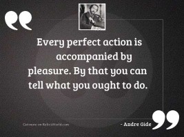 Every perfect action is accompanied