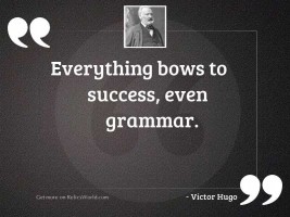 Everything bows to success, even