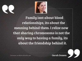 Family isnt about blood relationships,