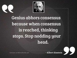 Genius abhors consensus because when