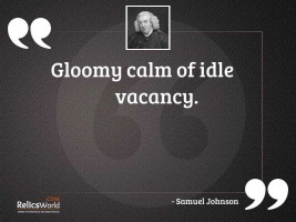 Gloomy calm of idle vacancy
