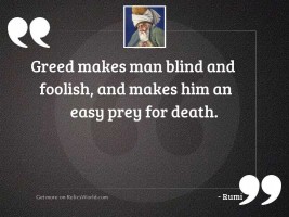 Greed makes man blind and