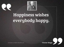 Happiness wishes everybody happy.