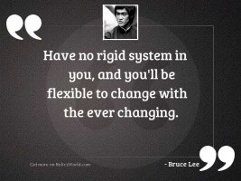 Have no rigid system in