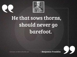 He that sows Thorns, should