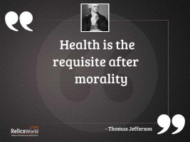 Health is the requisite after
