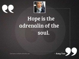 Hope is the adrenalin of