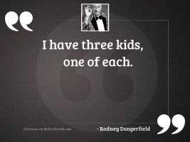 I have three kids, one