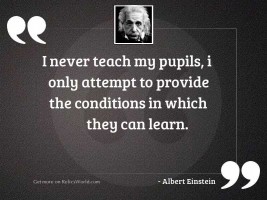 I never teach my pupils,