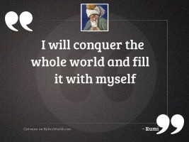 I will conquer the whole