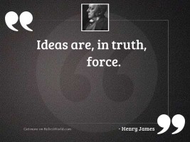 Ideas are, in truth, force.