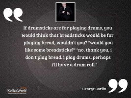 If drumsticks are for playing