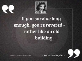 If you survive long enough,