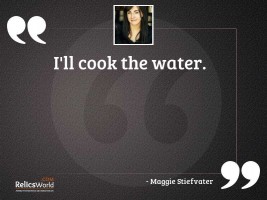 Ill cook the water