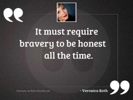 It must require bravery to 