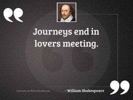 Journeys end in lovers meeting.