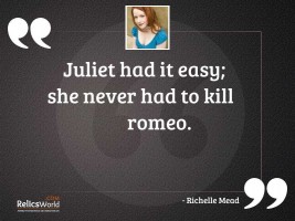 Juliet had it easy she