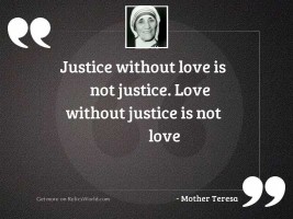 Justice without love is not
