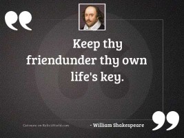 Keep thy friendUnder thy own