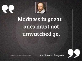 Madness in great ones must