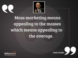 Mass marketing means appealing to