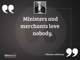 Ministers and merchants love nobody