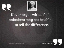 Never argue with a fool,