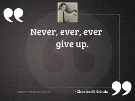 Never, ever, ever give up.