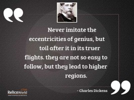 Never imitate the eccentricities of